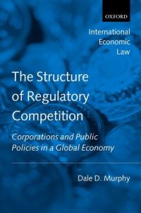 Book Cover for The Structure of Regulatory Competition by Dale D , Assistant Professor, Walsh School of Foreign Service, Georgetown University Murphy