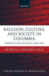 Book Cover for Religion, Society, and Culture in Colombia by Patricia , Professor of History, University of Antioquia LondoñoVega