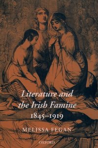 Book Cover for Literature and the Irish Famine 1845-1919 by Melissa , Lecturer in English, University of Chester Fegan