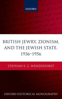 Book Cover for British Jewry, Zionism, and the Jewish State, 1936-1956 by Stephan E C , Feodor Lynen Research Fellow of the Alexander von Humboldt Foundation at the History Department of Wendehorst