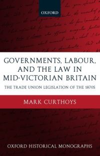 Book Cover for Governments, Labour, and the Law in Mid-Victorian Britain by Mark , Research Editor, New Dictionary of National Biography Curthoys