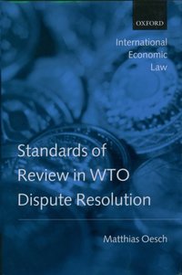 Book Cover for Standards of Review in WTO Dispute Resolution by Matthias , Senior Research Fellow, Department of Economic Law, University of Berne Legal Adviser, Division of World Tr Oesch