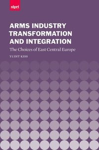 Book Cover for Arms Industry Transformation and Integration by Judit Kiss, Stockholm International Peace Research Institute