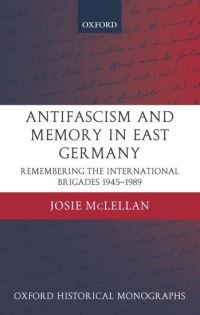 Book Cover for AntiFascism and Memory in East Germany by Josie Lecturer in Modern European History, University of Bristol McLellan