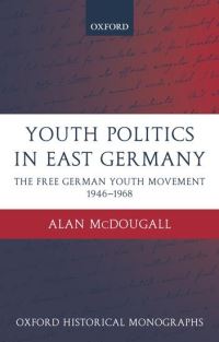 Book Cover for Youth Politics in East Germany by Alan Assistant Professor in Modern European History and European Studies, University of Guelph McDougall