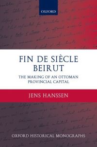 Book Cover for Fin de Siècle Beirut by Jens Assistant Professor of Middle East and Mediterranean History, University of Toronto Hanssen