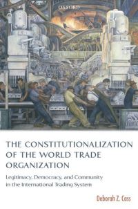 Book Cover for The Constitutionalization of the World Trade Organization by Deborah Z , Reader in Law, London School of Economics and Political Science Cass