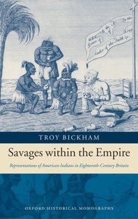 Book Cover for Savages within the Empire by Troy Assistant Professor of History, Texas AM University Bickham