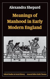 Book Cover for Meanings of Manhood in Early Modern England by Alexandra Shepard