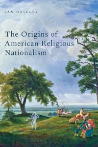 Book Cover for The Origins of American Religious Nationalism by Sam Haselby