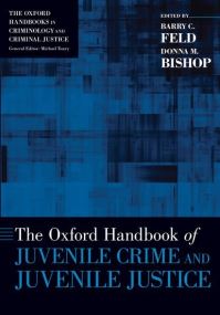 Book Cover for The Oxford Handbook of Juvenile Crime and Juvenile Justice by Barry C Centennial Professor of Law, Centennial Professor of Law, University of Minnesota Feld