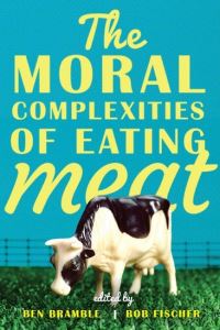 Book Cover for The Moral Complexities of Eating Meat by Ben Bramble