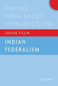 Book Cover for Indian Federalism by Louise Tillin, Oxford University Press