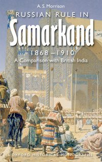 Book Cover for Russian Rule in Samarkand 1868-1910 by Alexander Lecturer in Imperial History at the University of Liverpool, and Fellow of All Souls College, Oxford Morrison