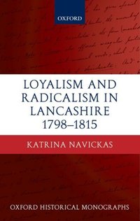 Book Cover for Loyalism and Radicalism in Lancashire, 1798-1815 by Katrina Lecturer in British History, University of Edinburgh Navickas