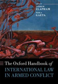 Book Cover for The Oxford Handbook of International Law in Armed Conflict by Andrew Professor of Public International Law, Graduate Institute of International Studies, Geneva, and Director of th Clapham