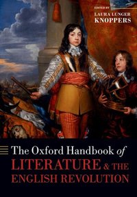 Book Cover for The Oxford Handbook of Literature and the English Revolution by Laura Liberal Arts Research Professor of English, Pennsylvania State University Lunger Knoppers