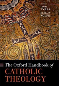 Book Cover for The Oxford Handbook of Catholic Theology by Dr Lewis Professor of Catholic and Historical Theology, Professor of Catholic an Historical Theology, Durham Universit Ayres