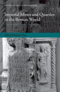Book Cover for Imperial Mines and Quarries in the Roman World by Alfred Michael Researcher, University of Zurich, and visiting scholar, Cambridge University Hirt
