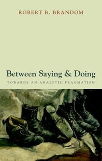 Book Cover for Between Saying and Doing by Robert Brandom