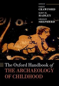 Book Cover for The Oxford Handbook of the Archaeology of Childhood by Sally Senior Research Fellow, Senior Research Fellow, Institute of Archaeology, University of Oxford Crawford