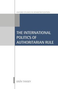 Book Cover for The International Politics of Authoritarian Rule by Oisín Tansey