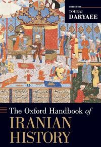 Book Cover for The Oxford Handbook of Iranian History by Touraj Howard Baskerville Professor in the History of Iran and the Persianate World Associate Director, Dr Samuel M Daryaee
