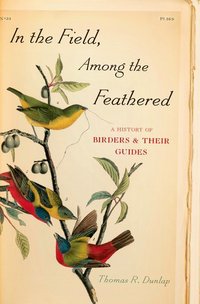 Book Cover for In the Field, Among the Feathered by Thomas R Dunlap