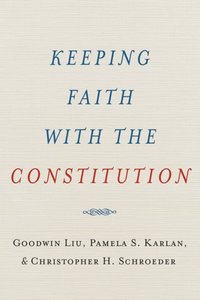 Book Cover for Keeping Faith with the Constitution by Goodwin Professor of Law, Professor of Law, University of California, Berkeley Liu, Pamela Professor of Law, Profess Karlan