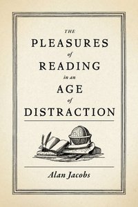 Book Cover for The Pleasures of Reading in an Age of Distraction by Alan Jacobs