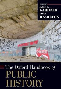 Book Cover for The Oxford Handbook of Public History by James B Senior Scholar, Senior Scholar, National Museum of American History Gardner