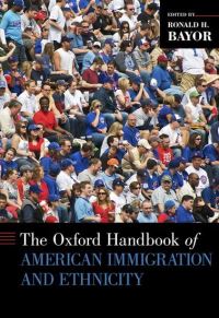 Book Cover for The Oxford Handbook of American Immigration and Ethnicity by Ronald H Professor and Chair of History, Technology and Society, Professor and Chair of History, Technology and Societ Bayor