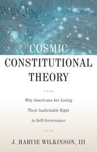 Book Cover for Cosmic Constitutional Theory by J Harvie, III US Circuit Judge, US Circuit Judge, Fourth Circuit Court of Appeals, Charlottesville, VA Wilkinson