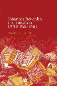 Book Cover for Johannes Reuchlin and the Campaign to Destroy Jewish Books by David Price
