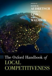 Book Cover for The Oxford Handbook of Local Competitiveness by David B Distinguished Professor, Ameritech Chair of Economic Development, and Director of the Institute for Develo Audretsch