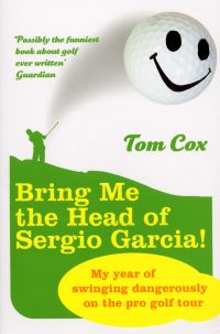 Book Cover for Bring Me the Head of Sergio Garcia! by Tom Cox