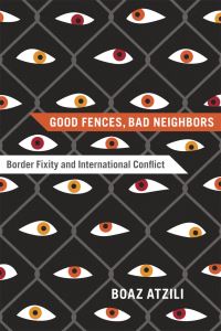 Book Cover for Good Fences, Bad Neighbors by Boaz Atzili