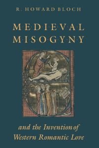 Book Cover for Medieval Misogyny and the Invention of Western Romantic Love by R Howard Bloch