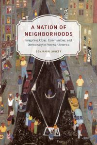 Book Cover for A Nation of Neighborhoods by Benjamin Looker