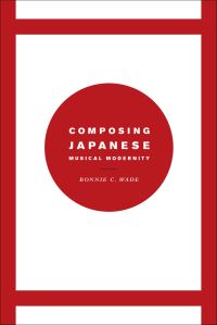 Book Cover for Composing Japanese Musical Modernity by Bonnie C Wade