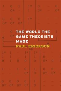 Book Cover for The World the Game Theorists Made by Paul Erickson