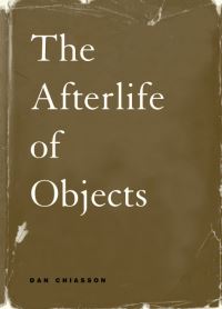Book Cover for The Afterlife of Objects by Dan Chiasson