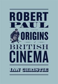 Book Cover for Robert Paul and the Origins of British Cinema by Ian Christie