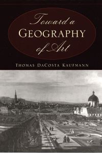 Book Cover for Toward a Geography of Art by Thomas DaCosta Kaufmann