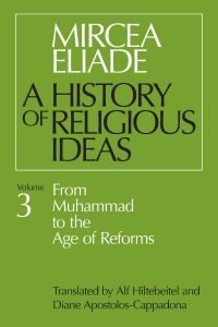 Book Cover for A History of Religious Ideas. Vol. 3 From Muhammad to the Age of Reforms by Mircea Eliade