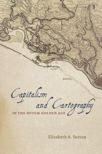 Book Cover for Capitalism and Cartography in the Dutch Golden Age by Elizabeth A Sutton