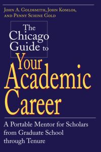 Book Cover for The Chicago Guide to Your Academic Career by John A Goldsmith, John Komlos, Penny Schine Gold