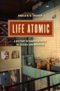 Book Cover for Life Atomic by Angela N H Creager