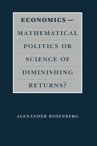 Book Cover for Economics--Mathematical Politics or Science of Diminishing Returns? by Alexander Rosenberg