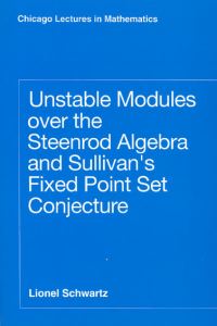 Book Cover for Unstable Modules Over the Steenrod Algebra and Sullivan's Fixed Point Set Conjecture by Lionel Schwartz